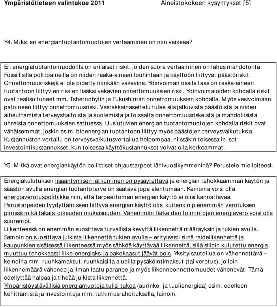 Onnettomuusriskejä ei ole pidetty niinkään vakavina. Ydinvoiman osalla taas on raaka-aineen tuotantoon liittyvien riskien lisäksi vakavien onnettomuuksien riski.