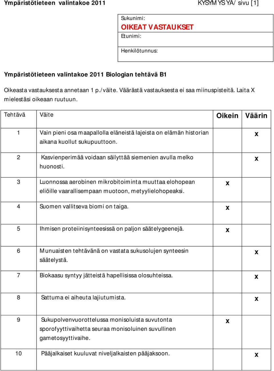 Tehtävä Väite Oikein Väärin 1 Vain pieni osa maapallolla eläneistä lajeista on elämän historian aikana kuollut sukupuuttoon. 2 Kasvienperimää voidaan säilyttää siemenien avulla melko huonosti.