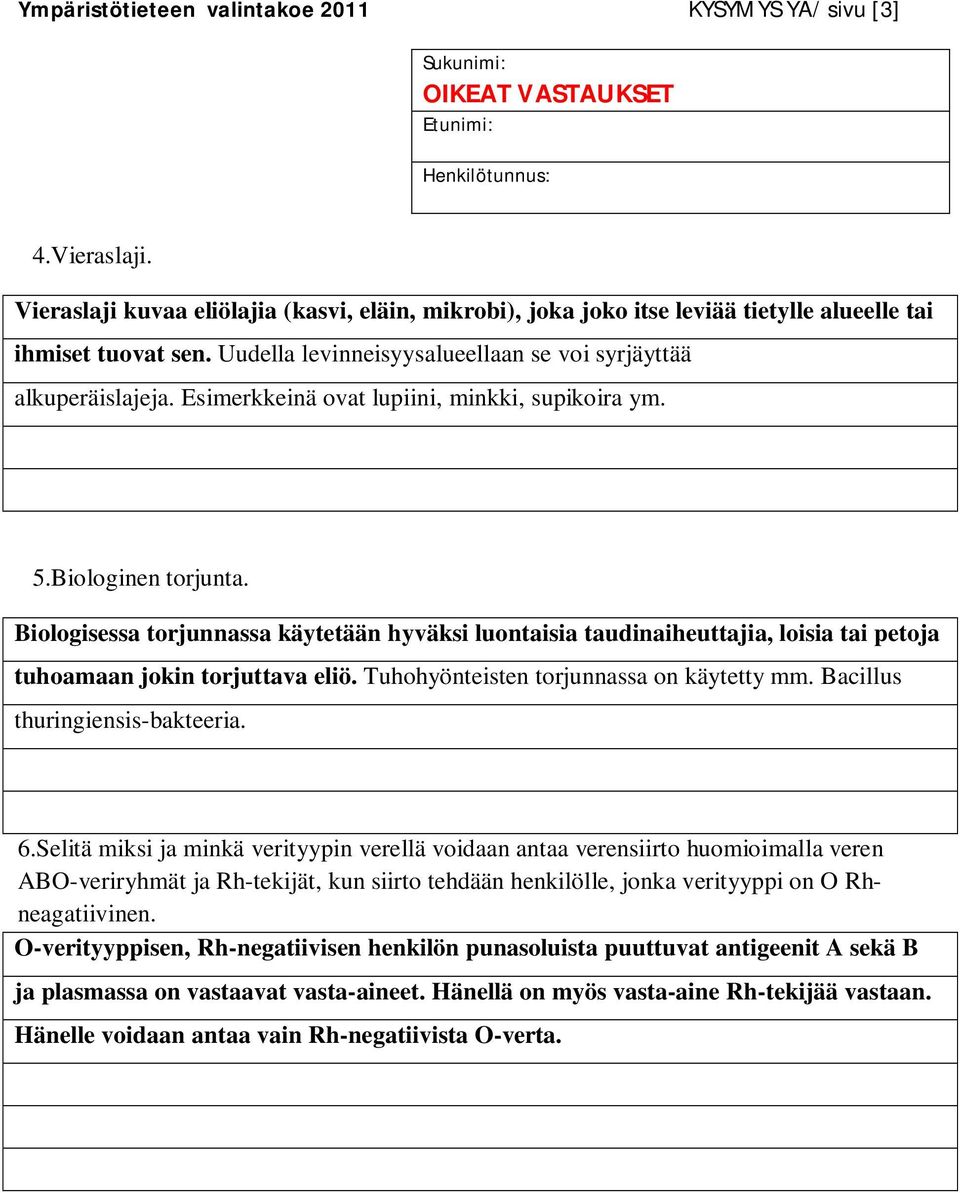 Esimerkkeinä ovat lupiini, minkki, supikoira ym. 5.Biologinen torjunta. Biologisessa torjunnassa käytetään hyväksi luontaisia taudinaiheuttajia, loisia tai petoja tuhoamaan jokin torjuttava eliö.