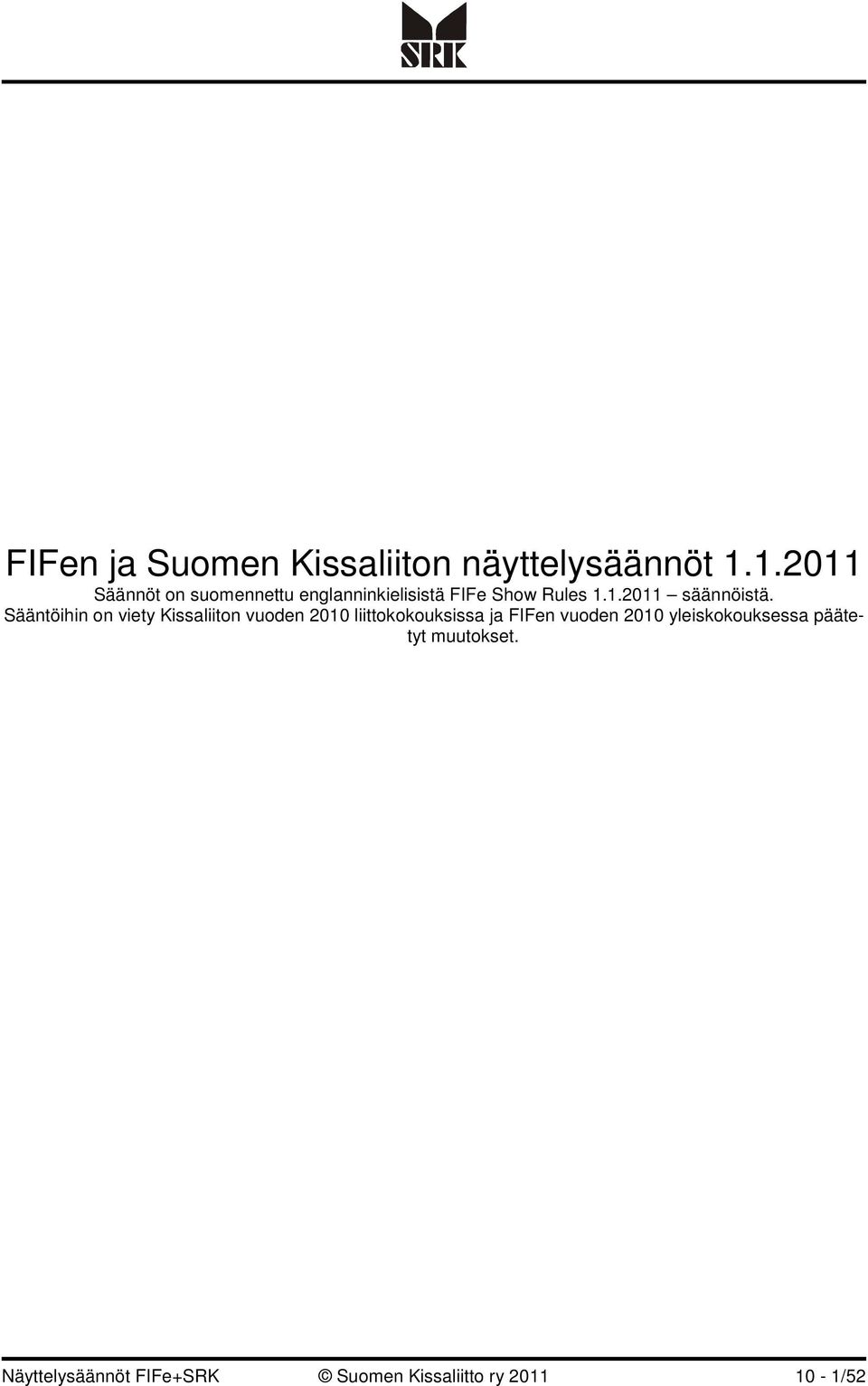 Sääntöihin on viety Kissaliiton vuoden 2010 liittokokouksissa ja FIFen vuoden