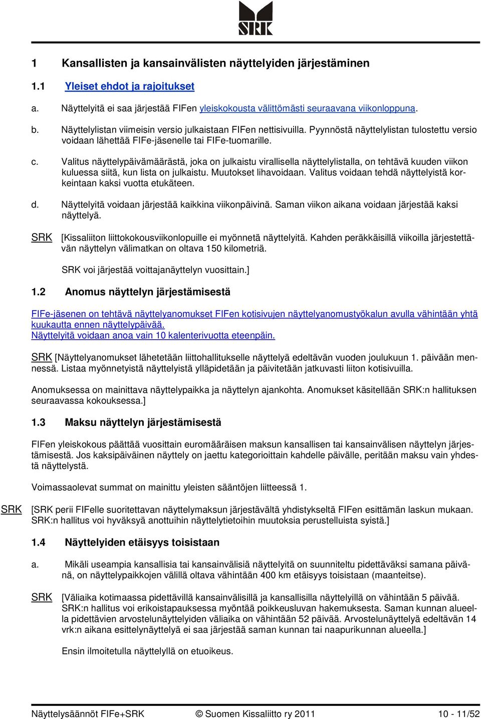 Valitus näyttelypäivämäärästä, joka on julkaistu virallisella näyttelylistalla, on tehtävä kuuden viikon kuluessa siitä, kun lista on julkaistu. Muutokset lihavoidaan.