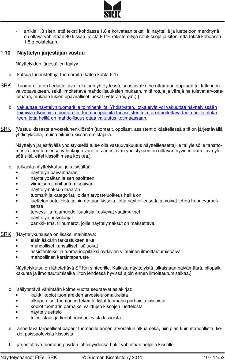 8 g poistetaan. 1.10 Näyttelyn järjestäjän vastuu Näyttelyiden järjestäjien täytyy: a. kutsua tunnustettuja tuomareita (katso kohta 6.