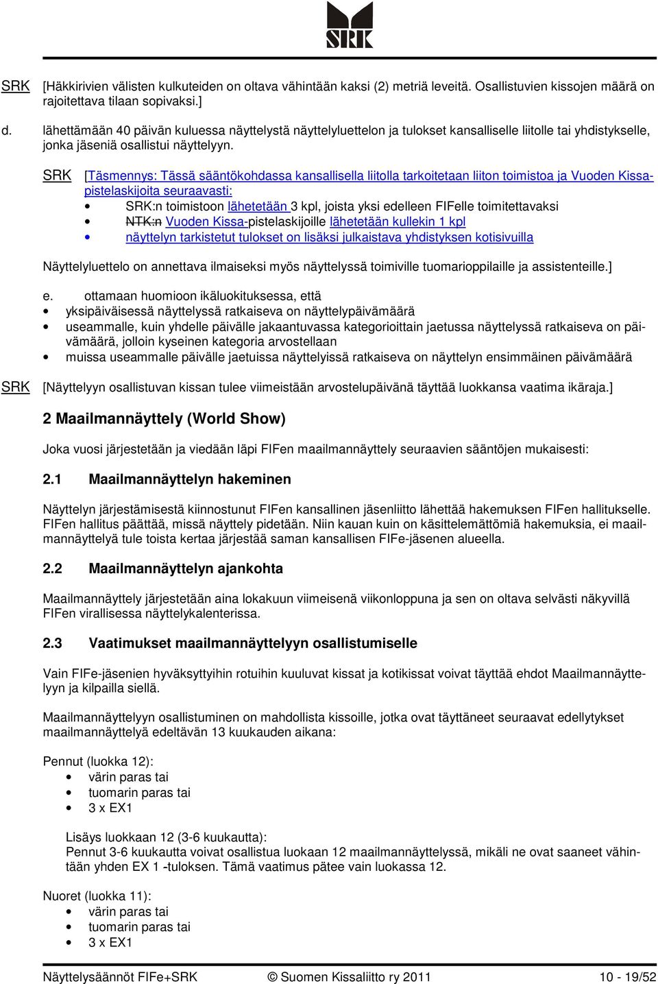 SRK [Täsmennys: Tässä sääntökohdassa kansallisella liitolla tarkoitetaan liiton toimistoa ja Vuoden Kissapistelaskijoita seuraavasti: SRK:n toimistoon lähetetään 3 kpl, joista yksi edelleen FIFelle