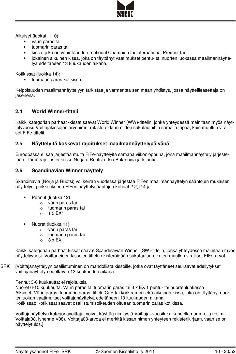 Kelpoisuuden maailmannäyttelyyn tarkistaa ja varmentaa sen maan yhdistys, jossa näytteilleasettaja on jäsenenä. 2.