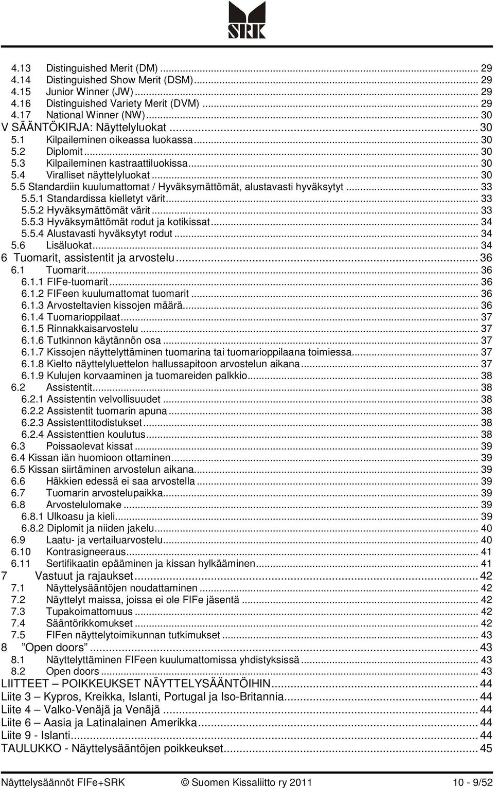 .. 33 5.5.1 Standardissa kielletyt värit... 33 5.5.2 Hyväksymättömät värit... 33 5.5.3 Hyväksymättömät rodut ja kotikissat... 34 5.5.4 Alustavasti hyväksytyt rodut... 34 5.6 Lisäluokat.