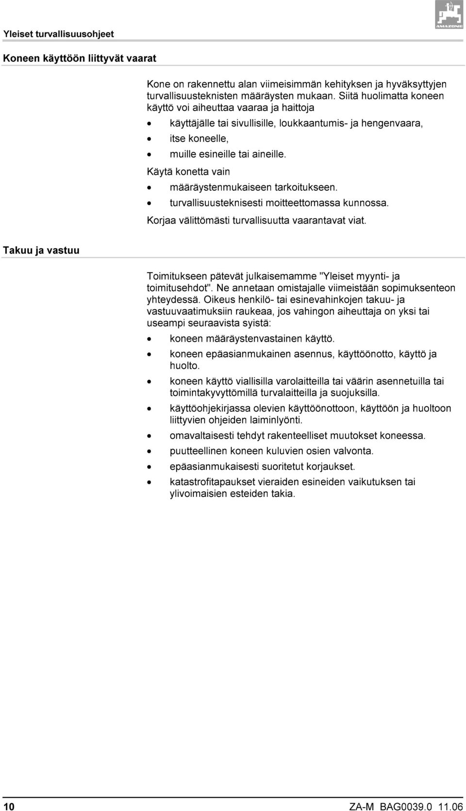 Käytä konetta vain määräystenmukaiseen tarkoitukseen. turvallisuusteknisesti moitteettomassa kunnossa. Korjaa välittömästi turvallisuutta vaarantavat viat.