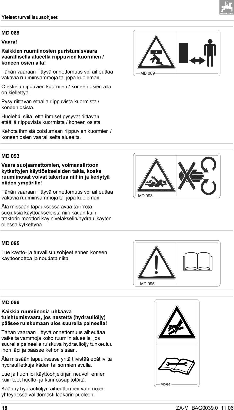 Pysy riittävän etäällä riippuvista kuormista / koneen osista. Huolehdi siitä, että ihmiset pysyvät riittävän etäällä riippuvista kuormista / koneen osista.