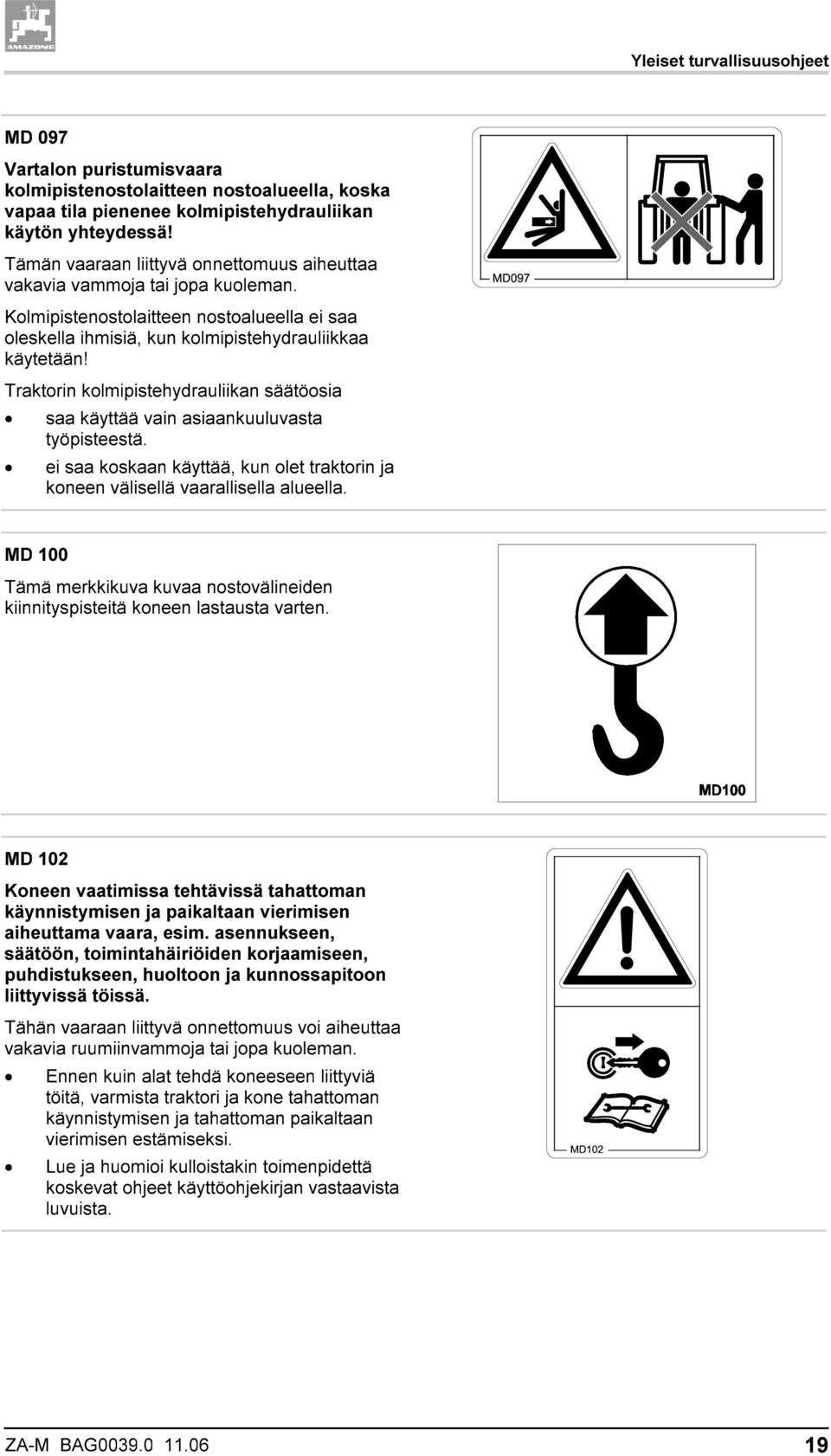 Traktorin kolmipistehydrauliikan säätöosia saa käyttää vain asiaankuuluvasta työpisteestä. ei saa koskaan käyttää, kun olet traktorin ja koneen välisellä vaarallisella alueella.