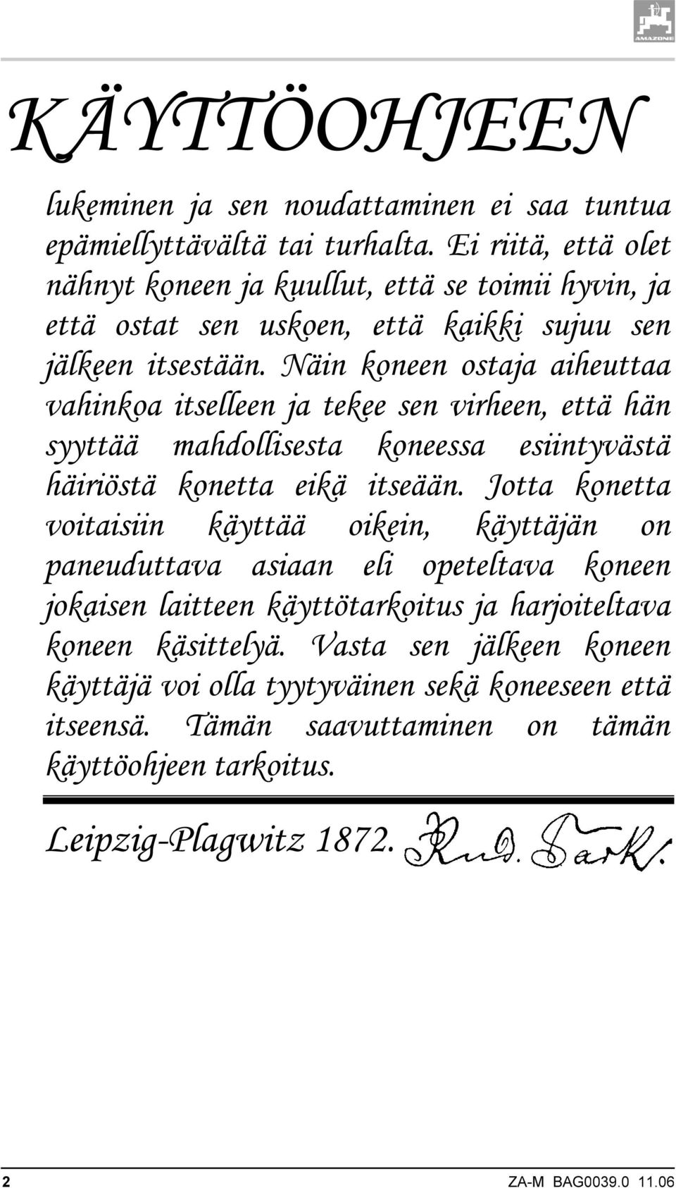 Näin koneen ostaja aiheuttaa vahinkoa itselleen ja tekee sen virheen, että hän syyttää mahdollisesta koneessa esiintyvästä häiriöstä konetta eikä itseään.