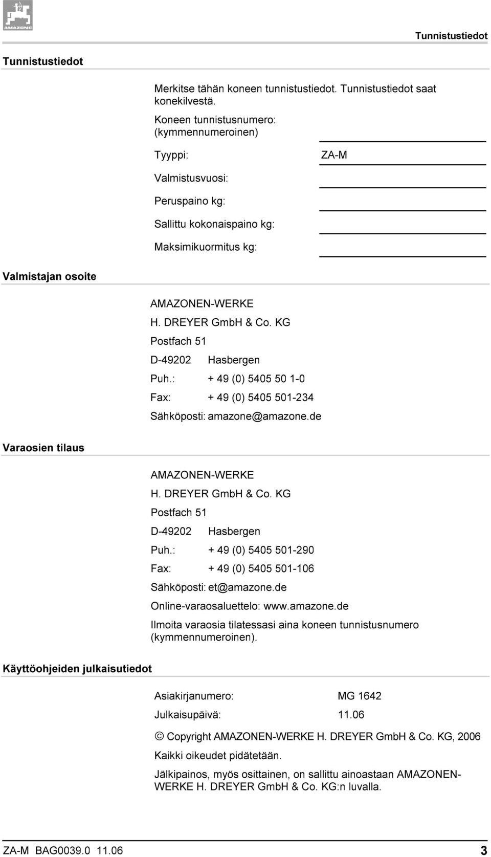 KG Postfach 51 D-49202 Hasbergen Puh.: + 49 (0) 5405 50 1-0 Fax: + 49 (0) 5405 501-234 Sähköposti: amazone@amazone.de Varaosien tilaus AMAZONEN-WERKE H. DREYER GmbH & Co. KG Postfach 51 D-49202 Puh.