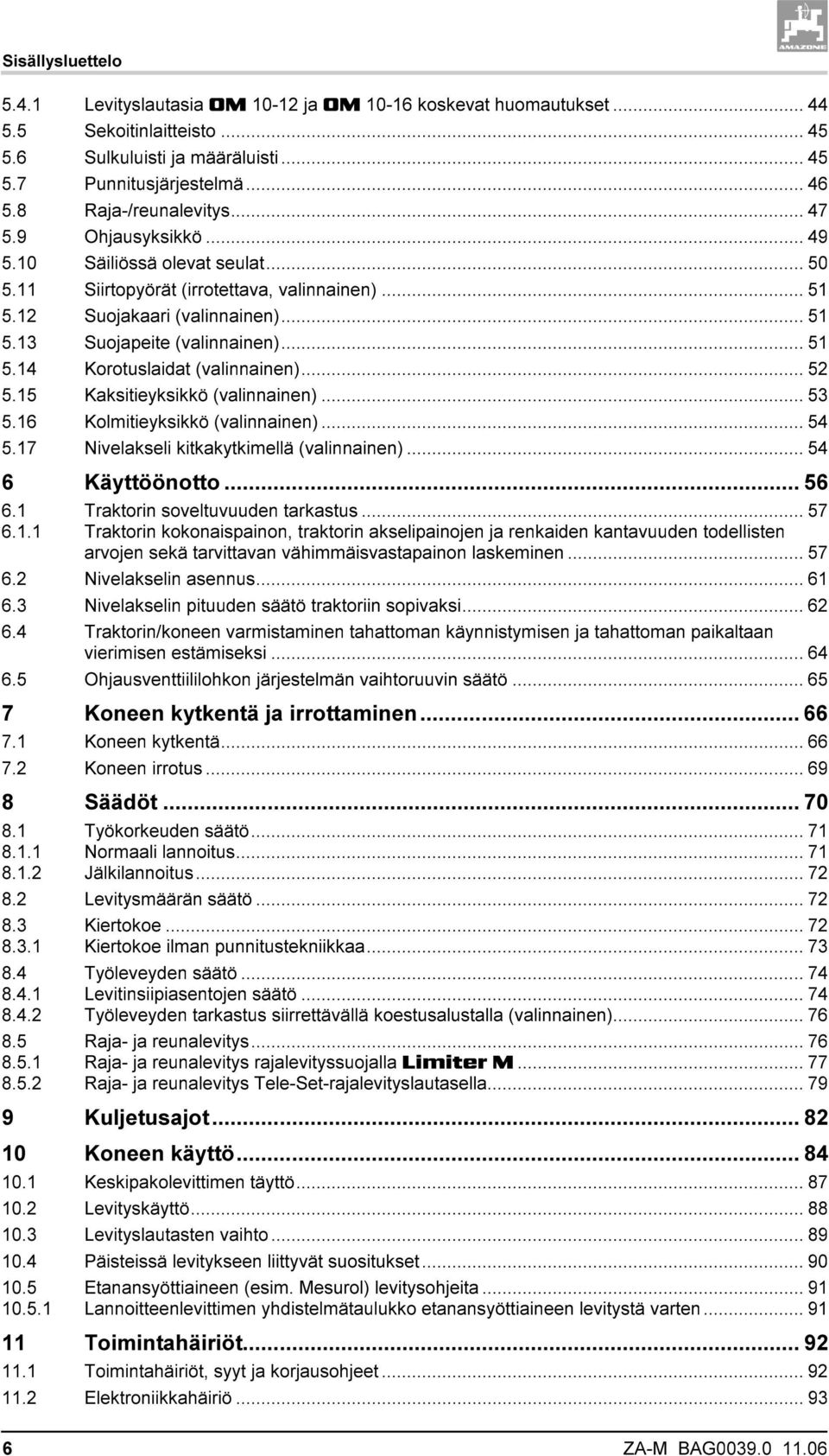 ..51 5.14 Korotuslaidat (valinnainen)...52 5.15 Kaksitieyksikkö (valinnainen)... 53 5.16 Kolmitieyksikkö (valinnainen)... 54 5.17 Nivelakseli kitkakytkimellä (valinnainen)... 54 6 Käyttöönotto... 56 6.