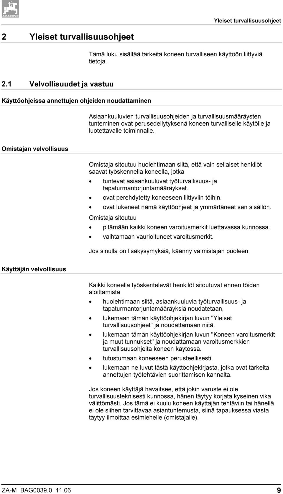 1 Velvollisuudet ja vastuu Käyttöohjeissa annettujen ohjeiden noudattaminen Asiaankuuluvien turvallisuusohjeiden ja turvallisuusmääräysten tunteminen ovat perusedellytyksenä koneen turvalliselle