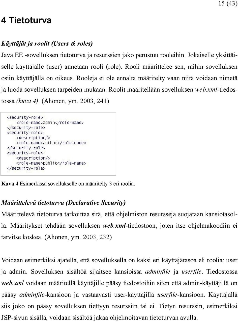 Roolit määritellään sovelluksen web.xml-tiedostossa (kuva 4). (Ahonen, ym. 2003, 241) Kuva 4 Esimerkissä sovellukselle on määritelty 3 eri roolia.