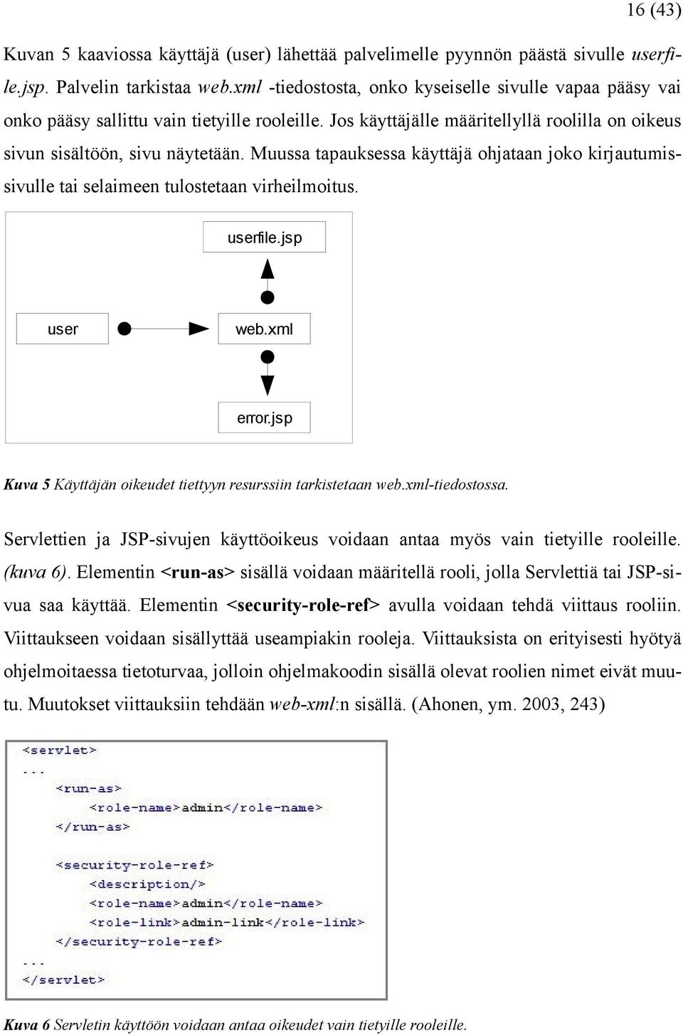 Muussa tapauksessa käyttäjä ohjataan joko kirjautumissivulle tai selaimeen tulostetaan virheilmoitus. userfile.jsp user web.xml error.