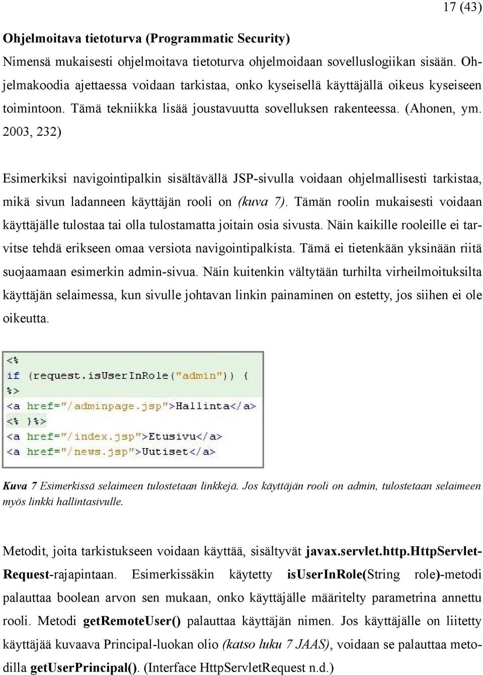 2003, 232) Esimerkiksi navigointipalkin sisältävällä JSP-sivulla voidaan ohjelmallisesti tarkistaa, mikä sivun ladanneen käyttäjän rooli on (kuva 7).