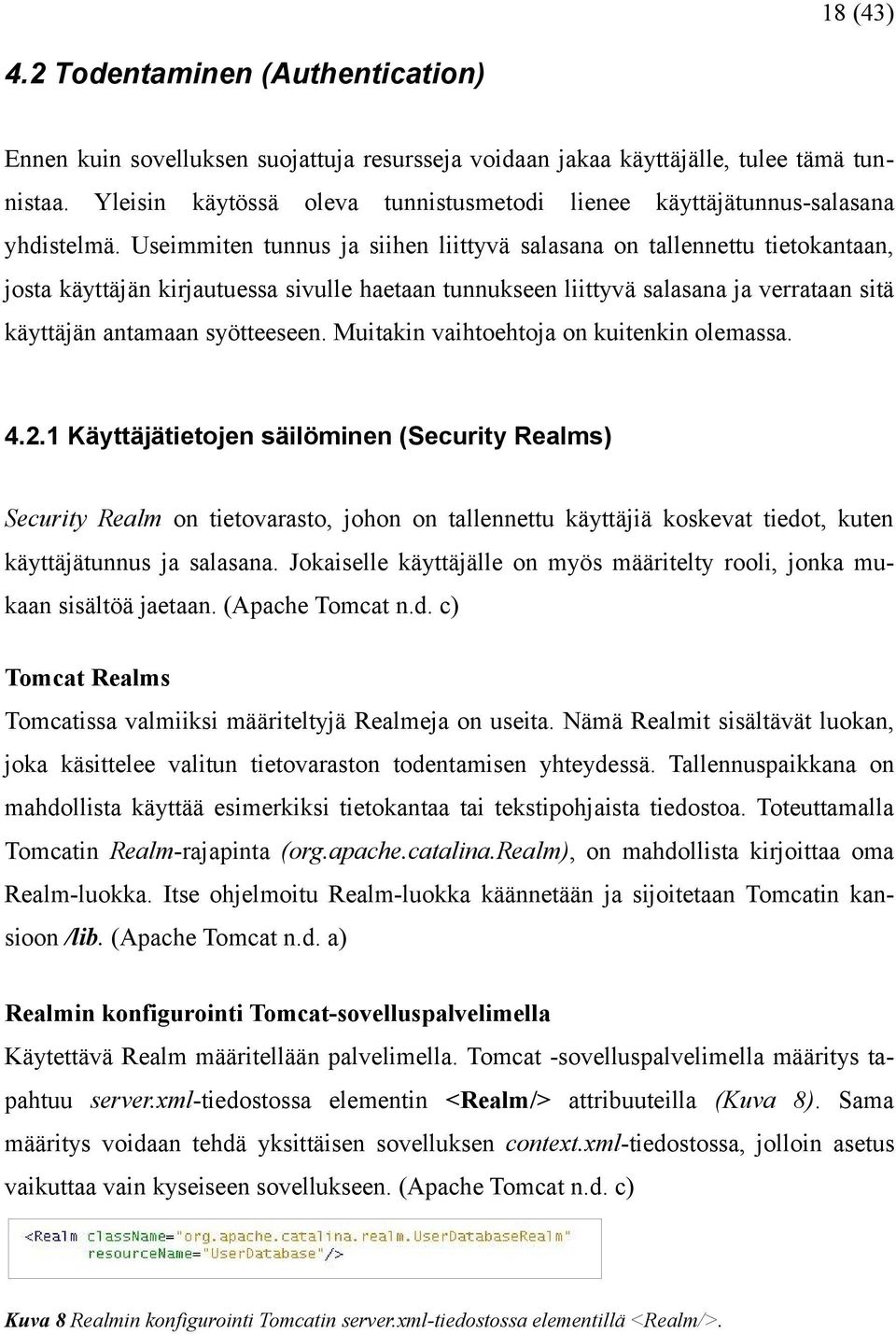 Useimmiten tunnus ja siihen liittyvä salasana on tallennettu tietokantaan, josta käyttäjän kirjautuessa sivulle haetaan tunnukseen liittyvä salasana ja verrataan sitä käyttäjän antamaan syötteeseen.