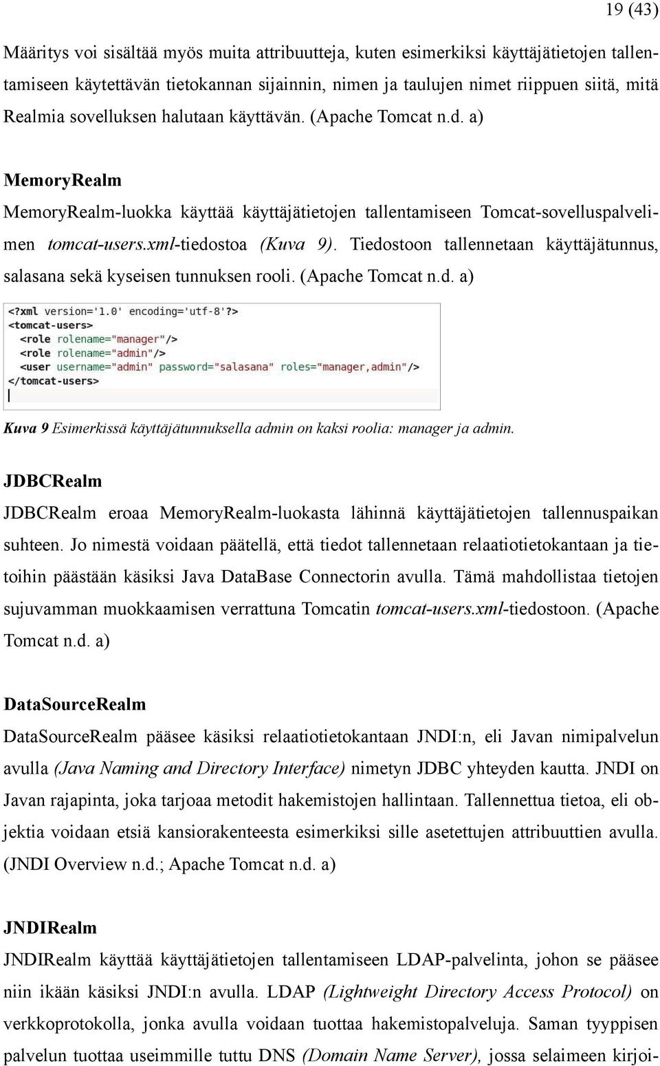 Tiedostoon tallennetaan käyttäjätunnus, salasana sekä kyseisen tunnuksen rooli. (Apache Tomcat n.d. a) Kuva 9 Esimerkissä käyttäjätunnuksella admin on kaksi roolia: manager ja admin.