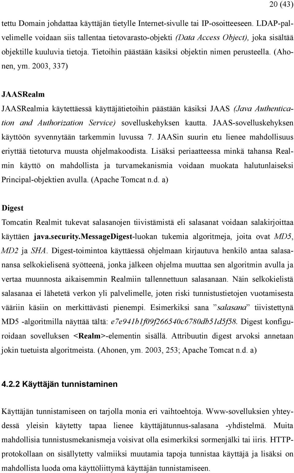 2003, 337) JAASRealm JAASRealmia käytettäessä käyttäjätietoihin päästään käsiksi JAAS (Java Authentication and Authorization Service) sovelluskehyksen kautta.