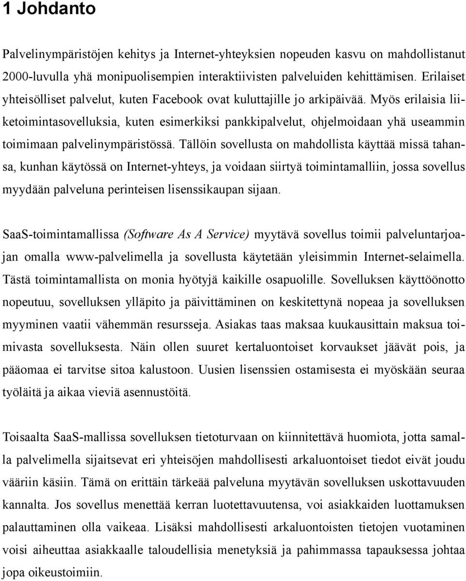 Myös erilaisia liiketoimintasovelluksia, kuten esimerkiksi pankkipalvelut, ohjelmoidaan yhä useammin toimimaan palvelinympäristössä.