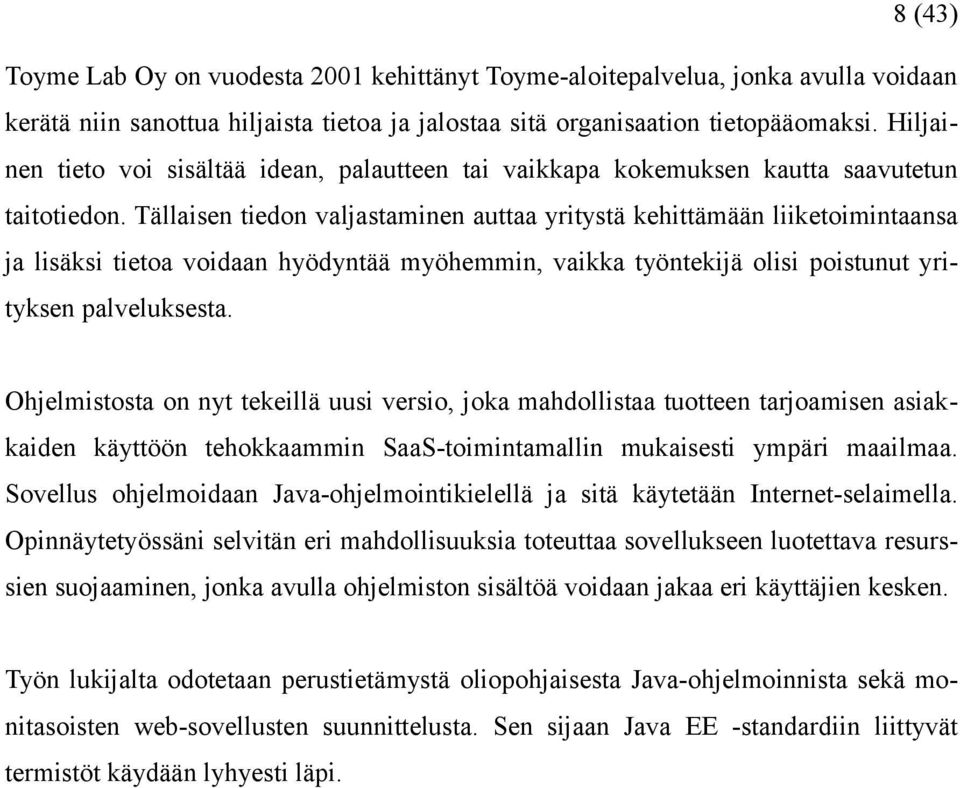 Tällaisen tiedon valjastaminen auttaa yritystä kehittämään liiketoimintaansa ja lisäksi tietoa voidaan hyödyntää myöhemmin, vaikka työntekijä olisi poistunut yrityksen palveluksesta.