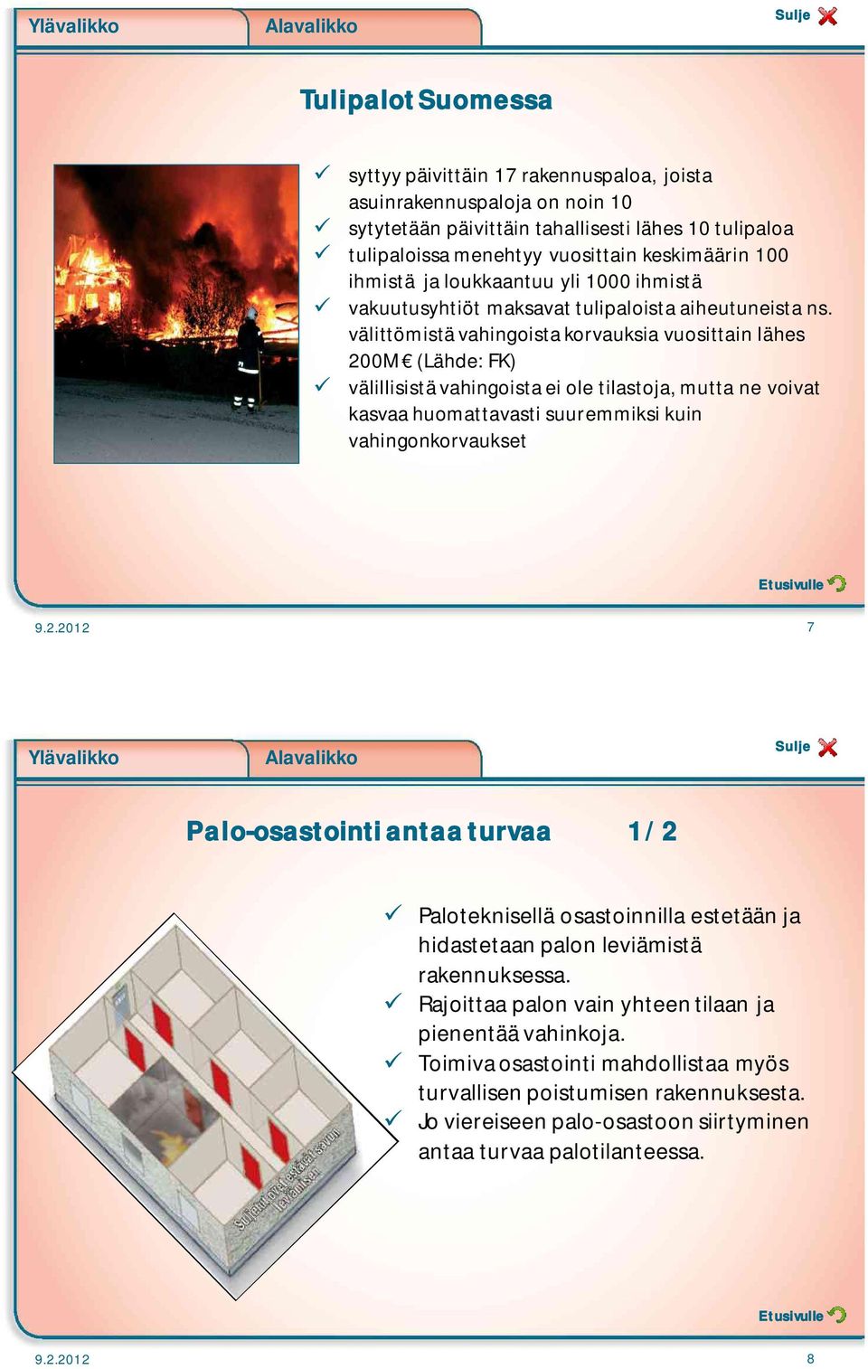 välittömistä vahingoista korvauksia vuosittain lähes 200M (Lähde: FK) välillisistä vahingoista ei ole tilastoja, mutta ne voivat kasvaa huomattavasti suuremmiksi kuin vahingonkorvaukset 9.2.2012 7 Ylävalikko Palo-osastointi antaa turvaa 1/2 Paloteknisellä osastoinnilla estetään ja hidastetaan palon leviämistä rakennuksessa.