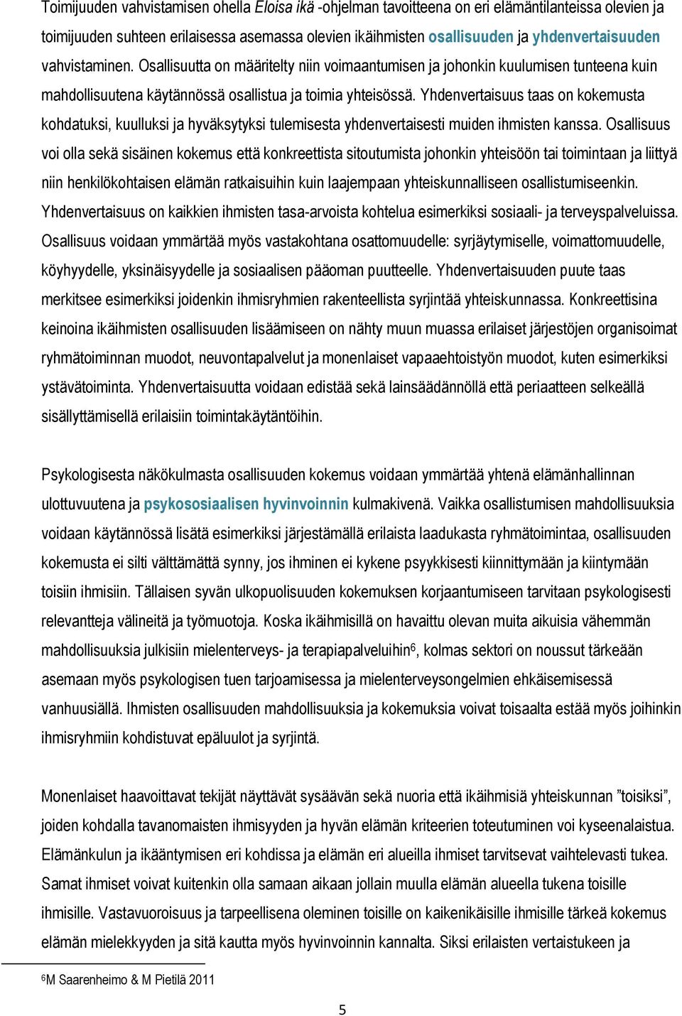 Yhdenvertaisuus taas on kokemusta kohdatuksi, kuulluksi ja hyväksytyksi tulemisesta yhdenvertaisesti muiden ihmisten kanssa.