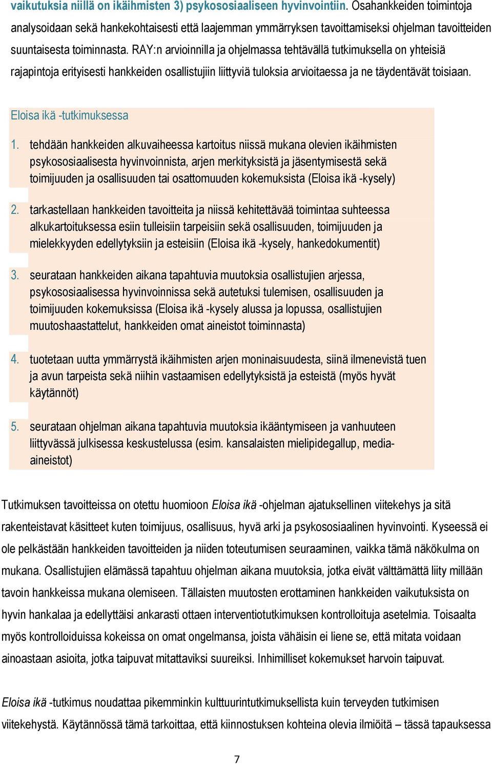 RAY:n arvioinnilla ja ohjelmassa tehtävällä tutkimuksella on yhteisiä rajapintoja erityisesti hankkeiden osallistujiin liittyviä tuloksia arvioitaessa ja ne täydentävät toisiaan.