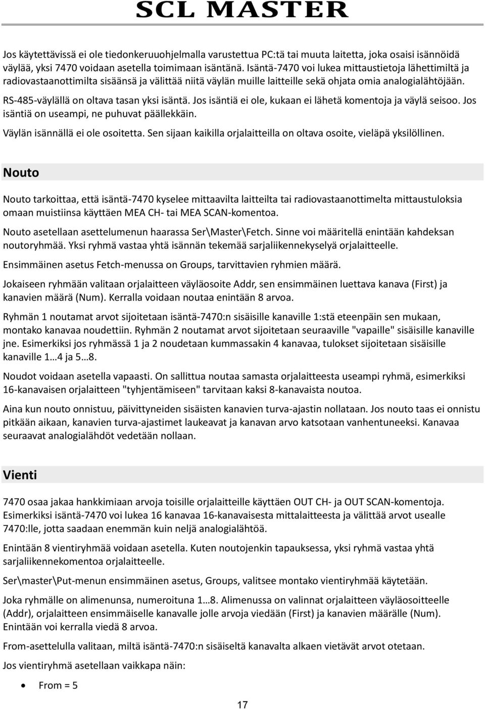 RS-485-väylällä on oltava tasan yksi isäntä. Jos isäntiä ei ole, kukaan ei lähetä komentoja ja väylä seisoo. Jos isäntiä on useampi, ne puhuvat päällekkäin. Väylän isännällä ei ole osoitetta.