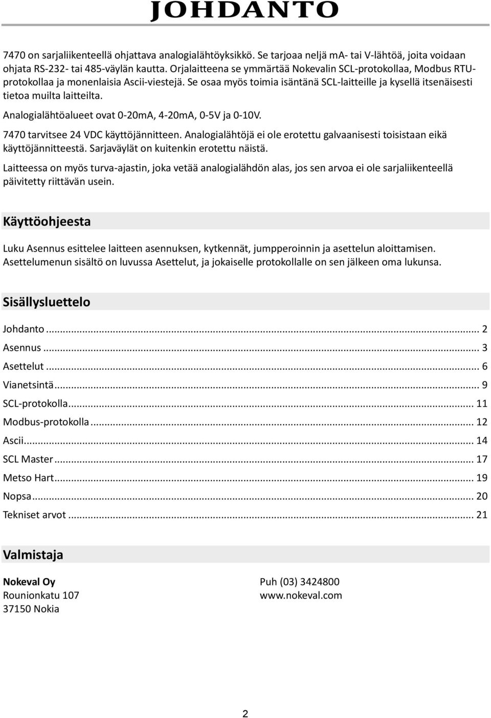 Analogialähtöalueet ovat 0-20mA, 4-20mA, 0-5V ja 0-10V. 7470 tarvitsee 24 VDC käyttöjännitteen. Analogialähtöjä ei ole erotettu galvaanisesti toisistaan eikä käyttöjännitteestä.