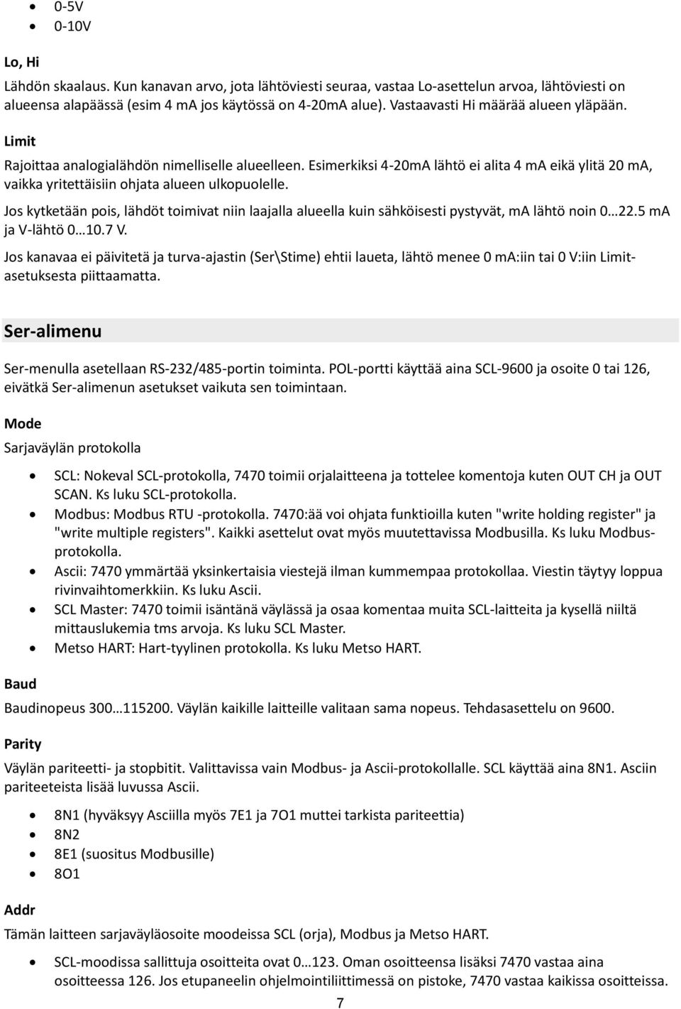 Jos kytketään pois, lähdöt toimivat niin laajalla alueella kuin sähköisesti pystyvät, ma lähtö noin 0 22.5 ma ja V-lähtö 0 10.7 V.