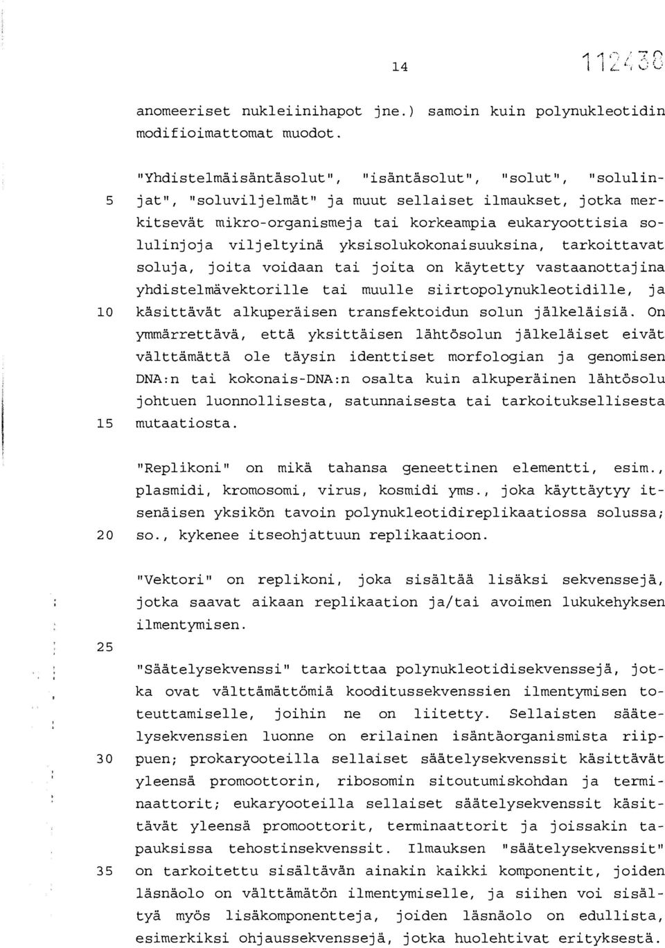 viljeltyinä yksisolukokonaisuuksina, tarkoittavat soluja, joita voidaan tai joita on käytetty vastaanottajina yhdistelmävektorille tai muulle siirtopolynukleotidille, ja 10 käsittävät alkuperäisen