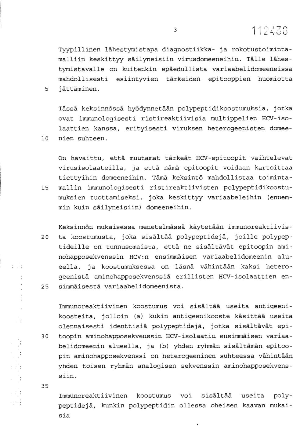 Tässä keksinnössä hyödynnetään polypeptidikoostumuksia, jotka ovat immunologisesti ristireaktiivisia multippelien HCV-isolaattien kanssa, erityisesti viruksen heterogeenisten domee- 10 nien suhteen.