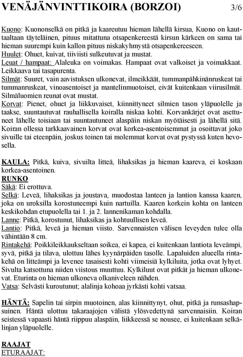 Leikkaava tai tasapurenta. Silmät: Suuret, vain aavistuksen ulkonevat, ilmeikkäät, tummanpähkinänruskeat tai tummanruskeat, vinoasentoiset ja mantelinmuotoiset, eivät kuitenkaan viirusilmät.