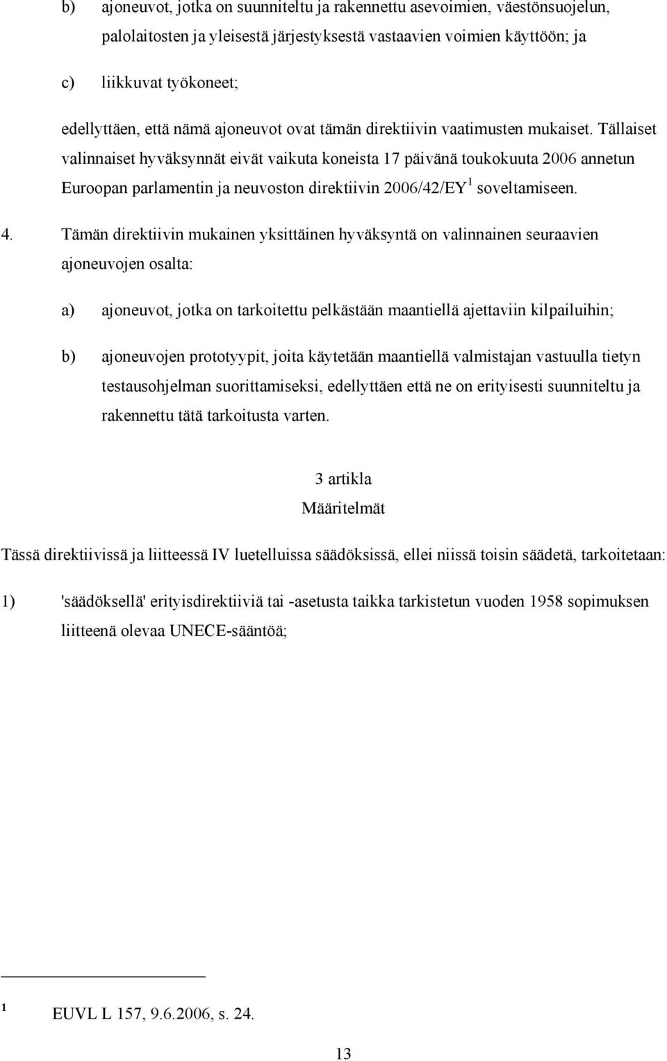 Tällaiset valinnaiset hyväksynnät eivät vaikuta koneista 17 päivänä toukokuuta 2006 annetun Euroopan parlamentin ja neuvoston direktiivin 2006/42/EY 1 soveltamiseen. 4.