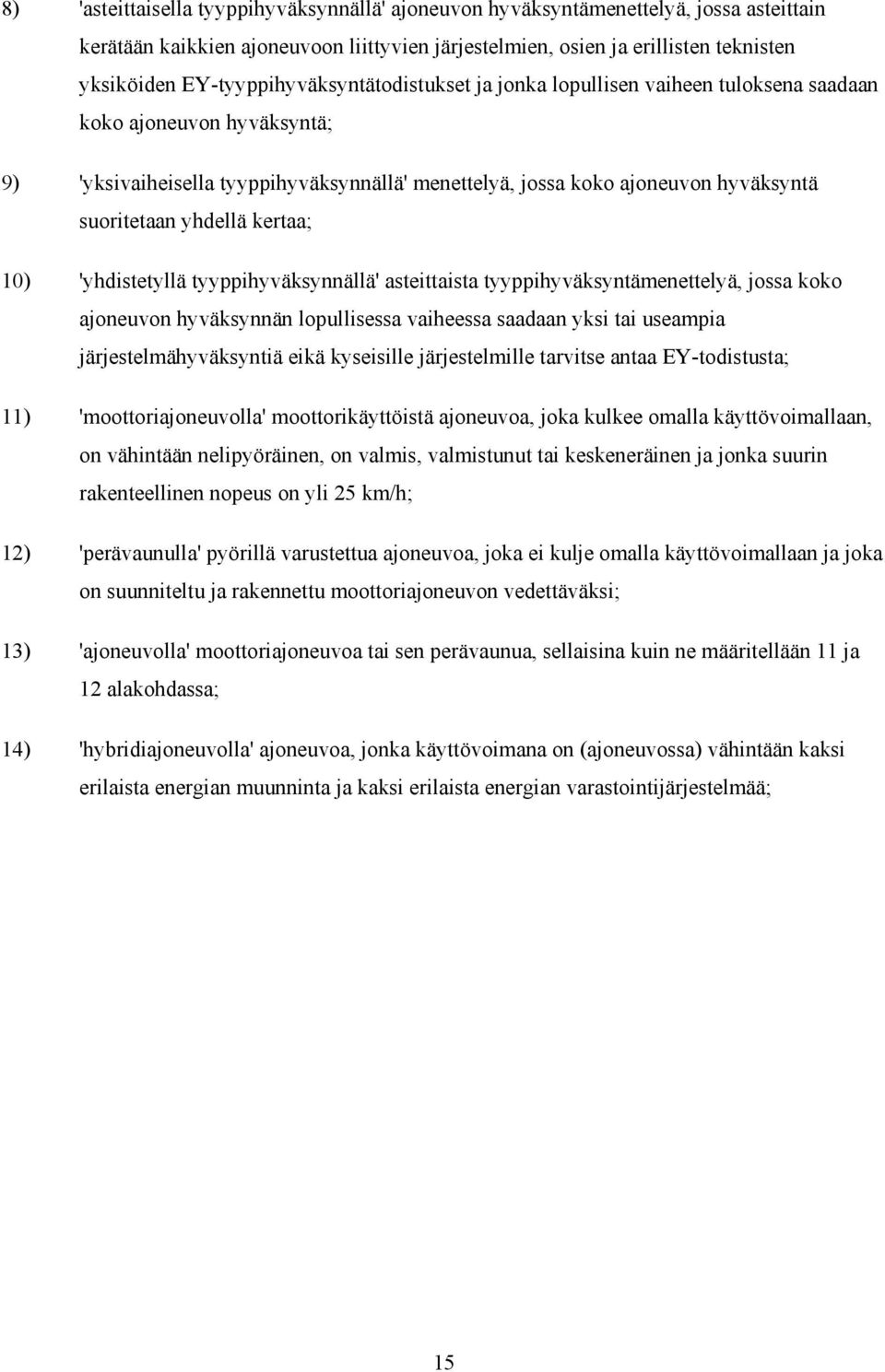 suoritetaan yhdellä kertaa; 10) 'yhdistetyllä tyyppihyväksynnällä' asteittaista tyyppihyväksyntämenettelyä, jossa koko ajoneuvon hyväksynnän lopullisessa vaiheessa saadaan yksi tai useampia