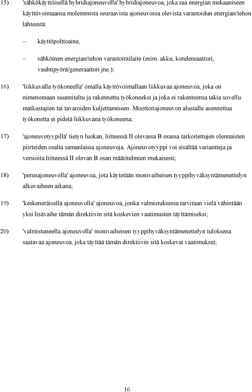 ); 16) 'liikkuvalla työkoneella' omalla käyttövoimallaan liikkuvaa ajoneuvoa, joka on nimenomaan suunniteltu ja rakennettu työkoneeksi ja joka ei rakenteensa takia sovellu matkustajien tai tavaroiden