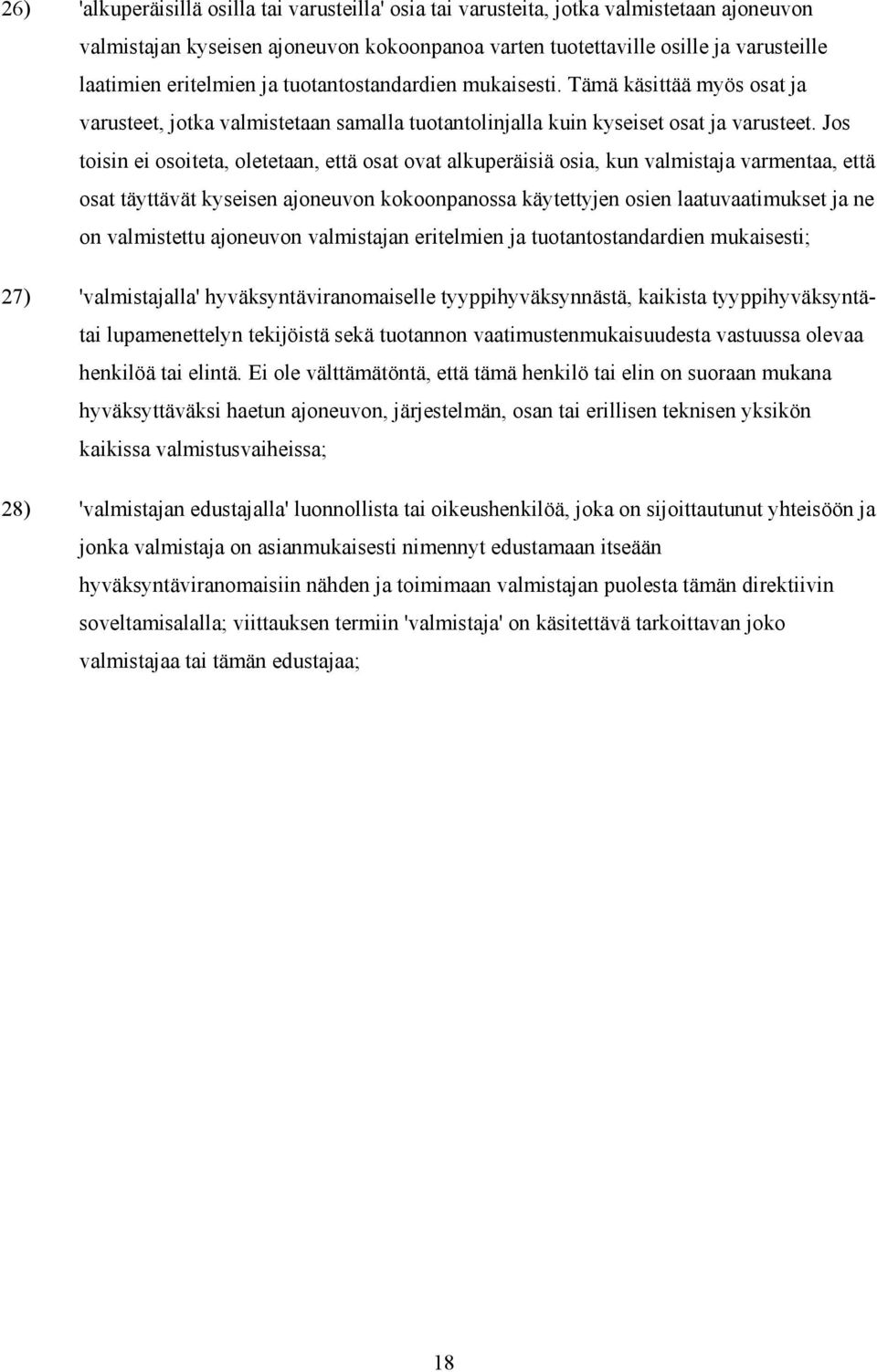 Jos toisin ei osoiteta, oletetaan, että osat ovat alkuperäisiä osia, kun valmistaja varmentaa, että osat täyttävät kyseisen ajoneuvon kokoonpanossa käytettyjen osien laatuvaatimukset ja ne on