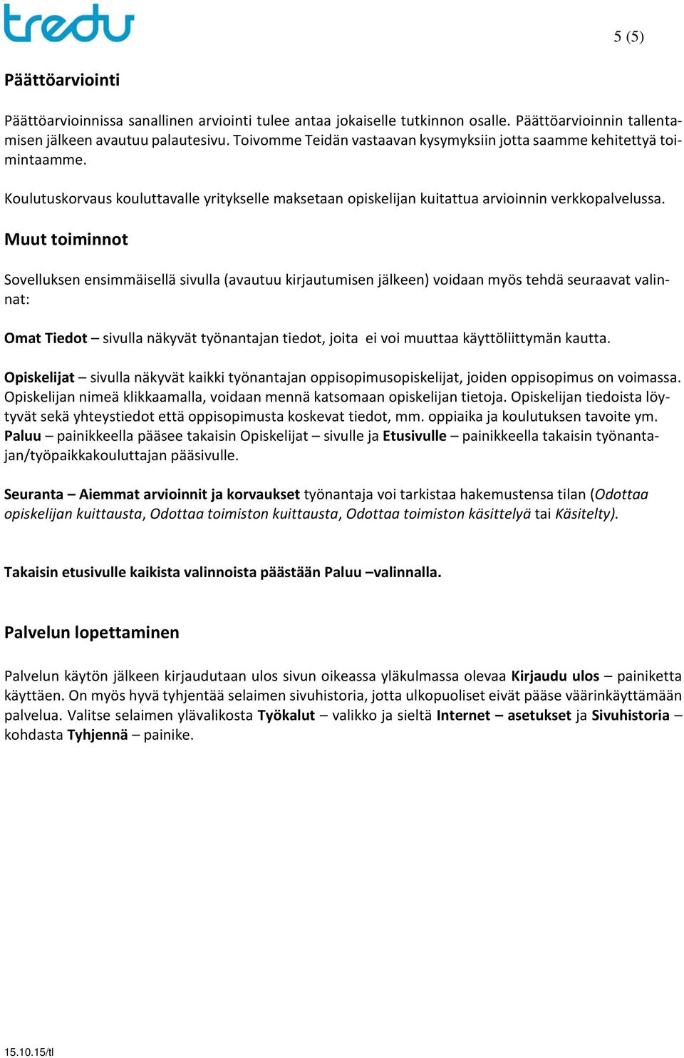 Muut toiminnot Sovelluksen ensimmäisellä sivulla (avautuu kirjautumisen jälkeen) voidaan myös tehdä seuraavat valinnat: Omat Tiedot sivulla näkyvät työnantajan tiedot, joita ei voi muuttaa