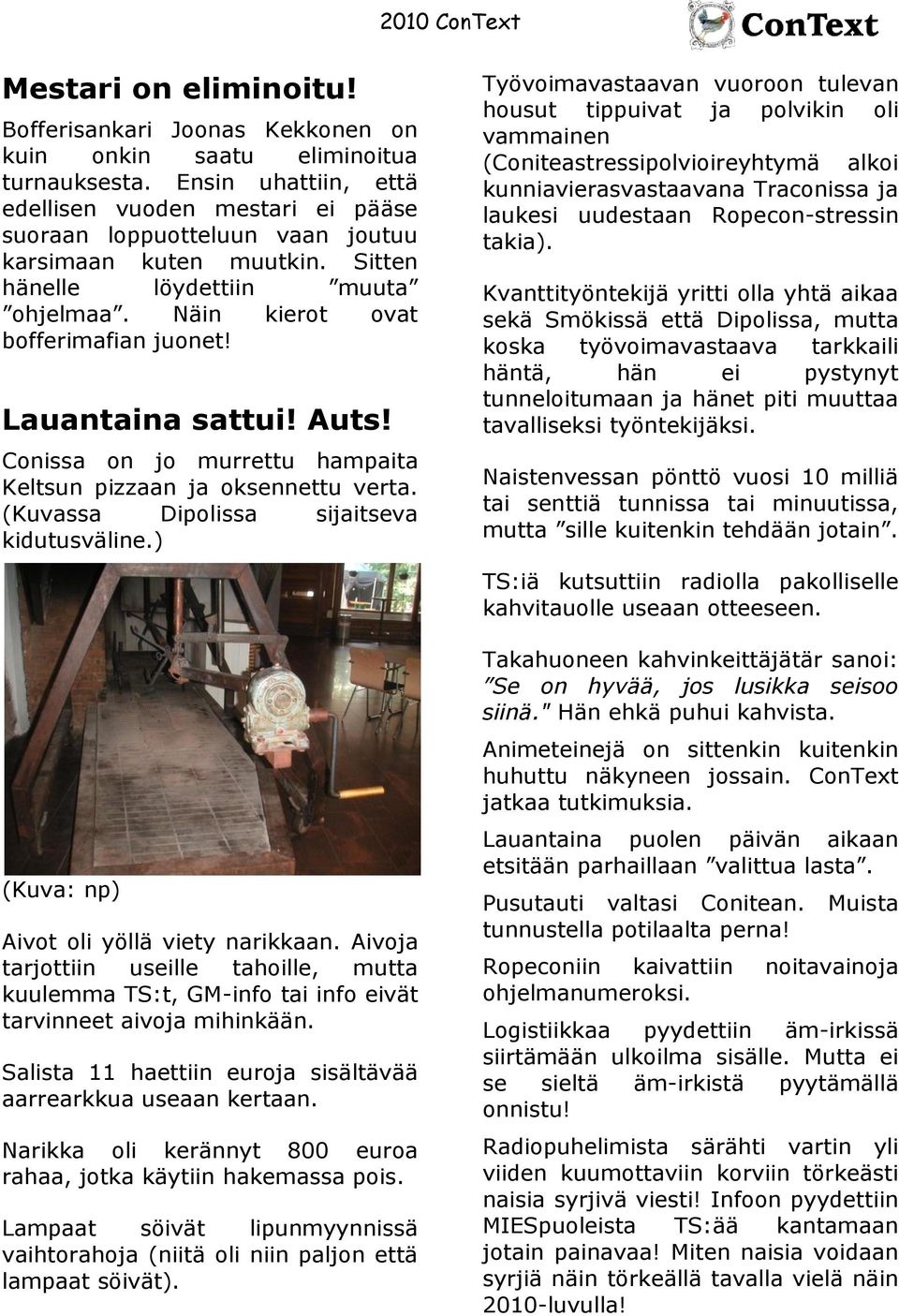 Lauantaina sattui! Auts! Conissa on jo murrettu hampaita Keltsun pizzaan ja oksennettu verta. (Kuvassa Dipolissa sijaitseva kidutusväline.