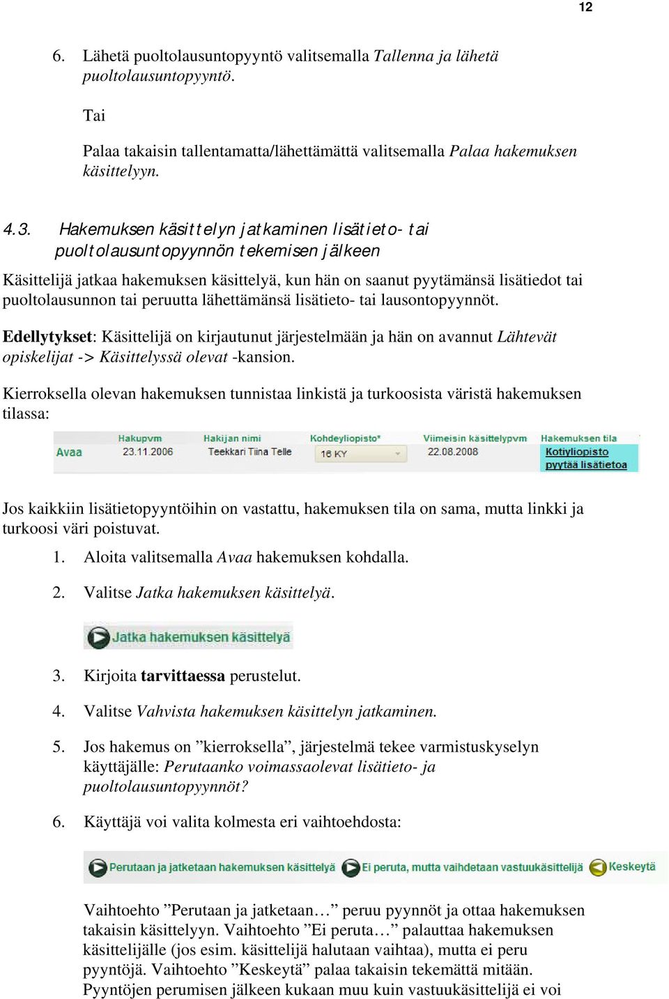 peruutta lähettämänsä lisätieto- tai lausontopyynnöt. Edellytykset: Käsittelijä on kirjautunut järjestelmään ja hän on avannut Lähtevät opiskelijat -> Käsittelyssä olevat -kansion.