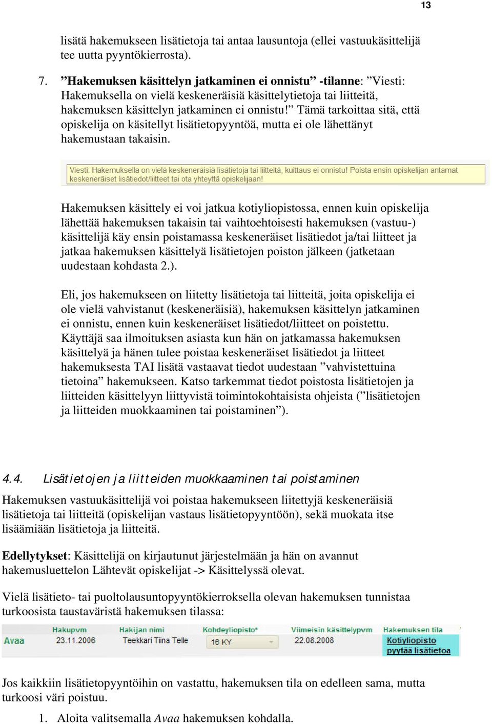 Tämä tarkoittaa sitä, että opiskelija on käsitellyt lisätietopyyntöä, mutta ei ole lähettänyt hakemustaan takaisin.