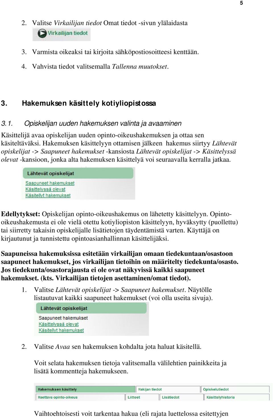 Hakemuksen käsittelyyn ottamisen jälkeen hakemus siirtyy Lähtevät opiskelijat -> Saapuneet hakemukset -kansiosta Lähtevät opiskelijat -> Käsittelyssä olevat -kansioon, jonka alta hakemuksen