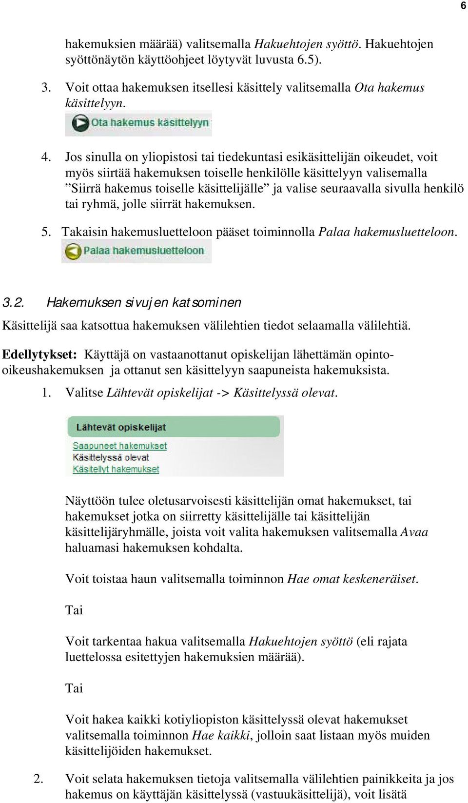 seuraavalla sivulla henkilö tai ryhmä, jolle siirrät hakemuksen. 5. Takaisin hakemusluetteloon pääset toiminnolla Palaa hakemusluetteloon. 3.2.