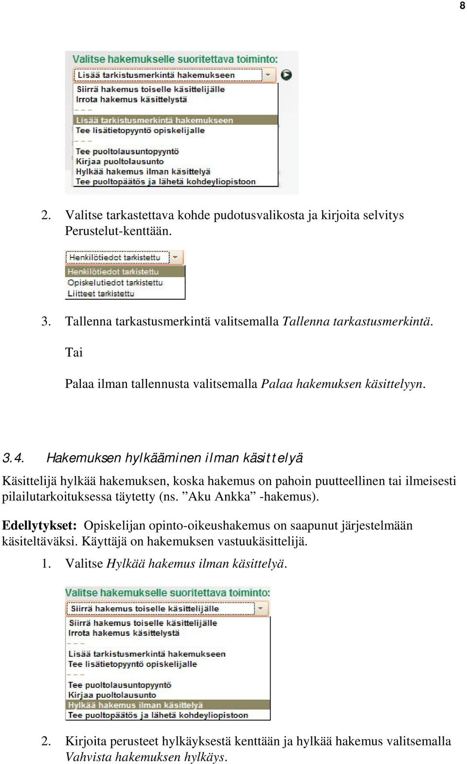 Hakemuksen hylkääminen ilman käsittelyä Käsittelijä hylkää hakemuksen, koska hakemus on pahoin puutteellinen tai ilmeisesti pilailutarkoituksessa täytetty (ns.