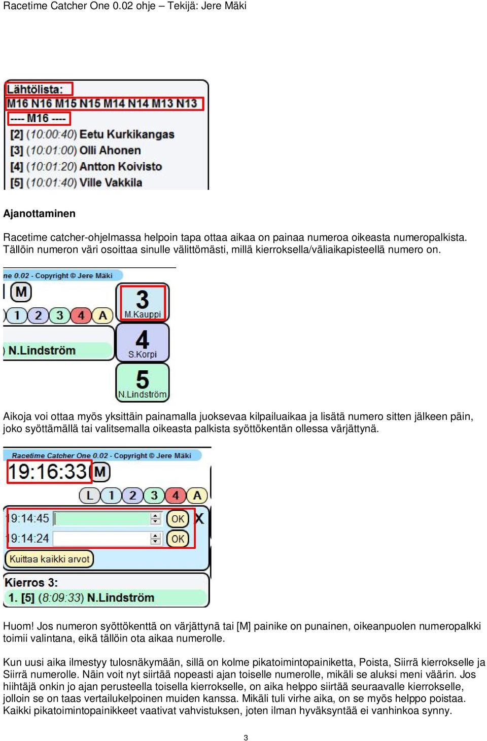 Aikoja voi ottaa myös yksittäin painamalla juoksevaa kilpailuaikaa ja lisätä numero sitten jälkeen päin, joko syöttämällä tai valitsemalla oikeasta palkista syöttökentän ollessa värjättynä. Huom!