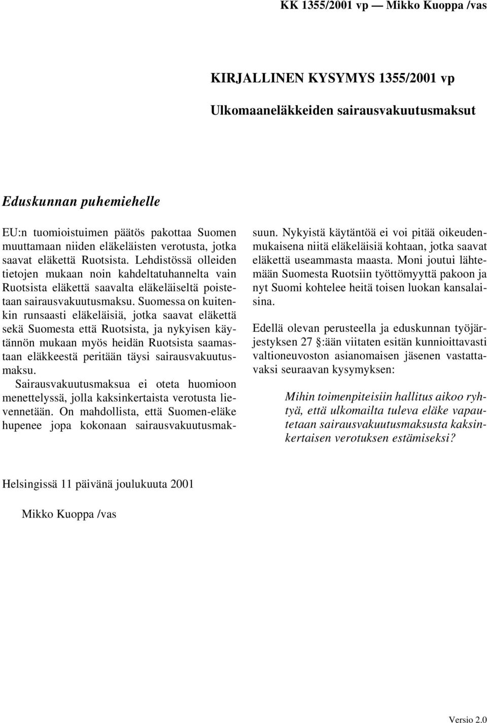 Suomessa on kuitenkin runsaasti eläkeläisiä, jotka saavat eläkettä sekä Suomesta että Ruotsista, ja nykyisen käytännön mukaan myös heidän Ruotsista saamastaan eläkkeestä peritään täysi