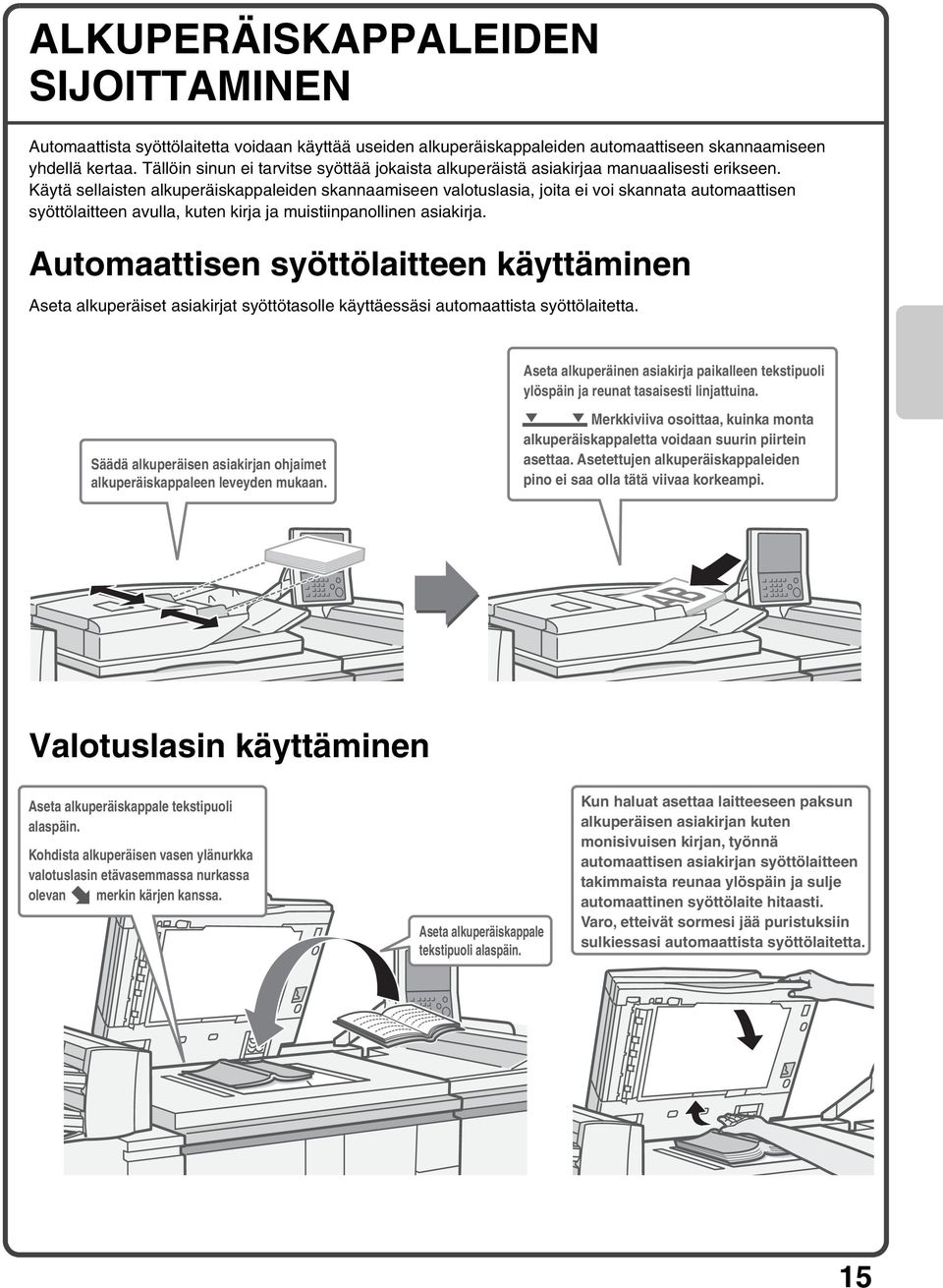 Käytä sellaisten alkuperäiskappaleiden skannaamiseen valotuslasia, joita ei voi skannata automaattisen syöttölaitteen avulla, kuten kirja ja muistiinpanollinen asiakirja.