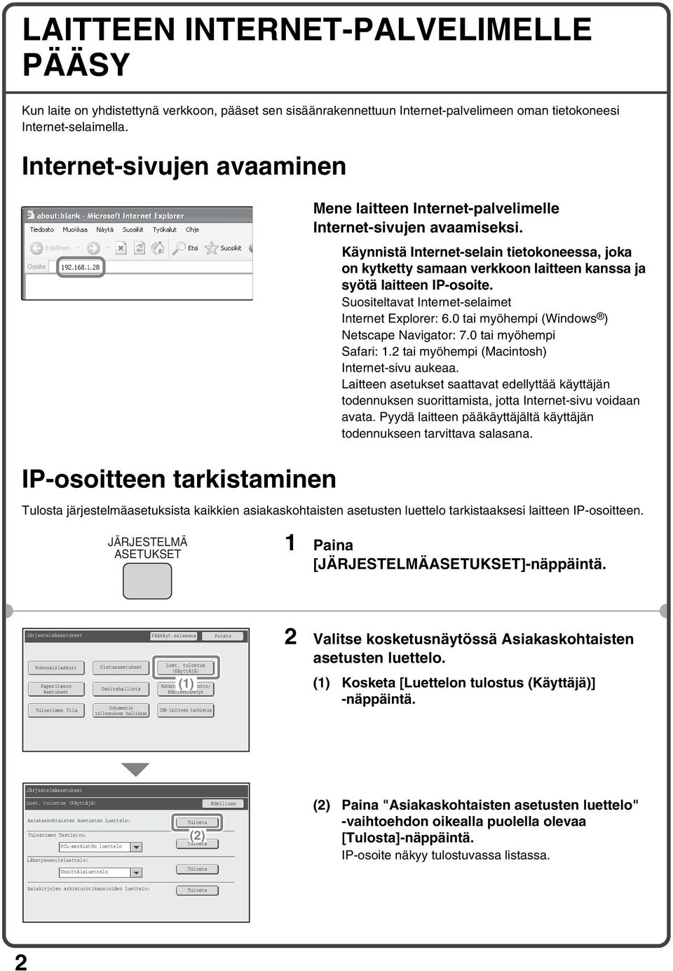 Käynnistä Internet-selain tietokoneessa, joka on kytketty samaan verkkoon laitteen kanssa ja syötä laitteen IP-osoite. Suositeltavat Internet-selaimet Internet Explorer: 6.