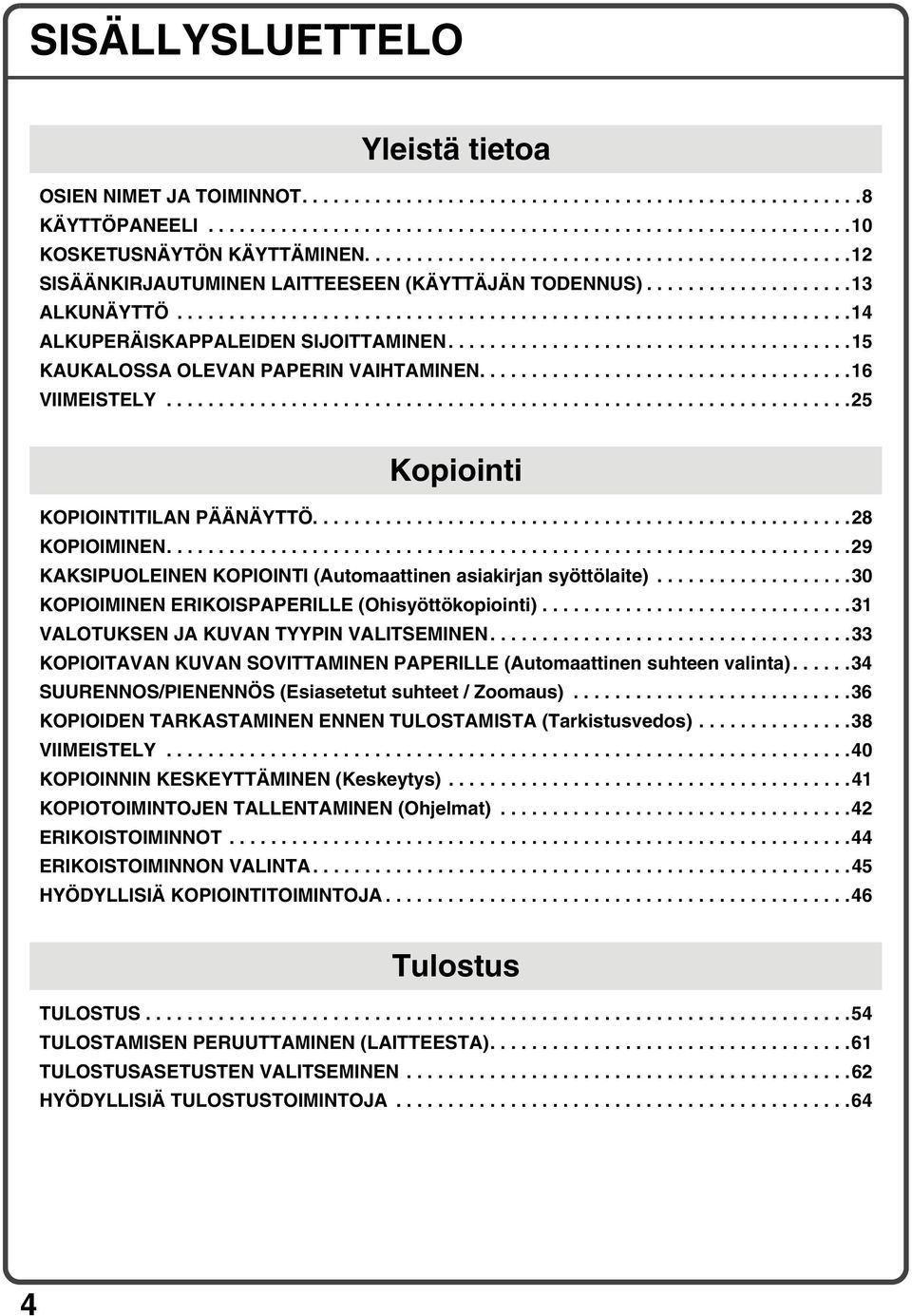 ......................................15 KAUKALOSSA OLEVAN PAPERIN VAIHTAMINEN....................................16 VIIMEISTELY..................................................................25 Kopiointi KOPIOINTITILAN PÄÄNÄYTTÖ.