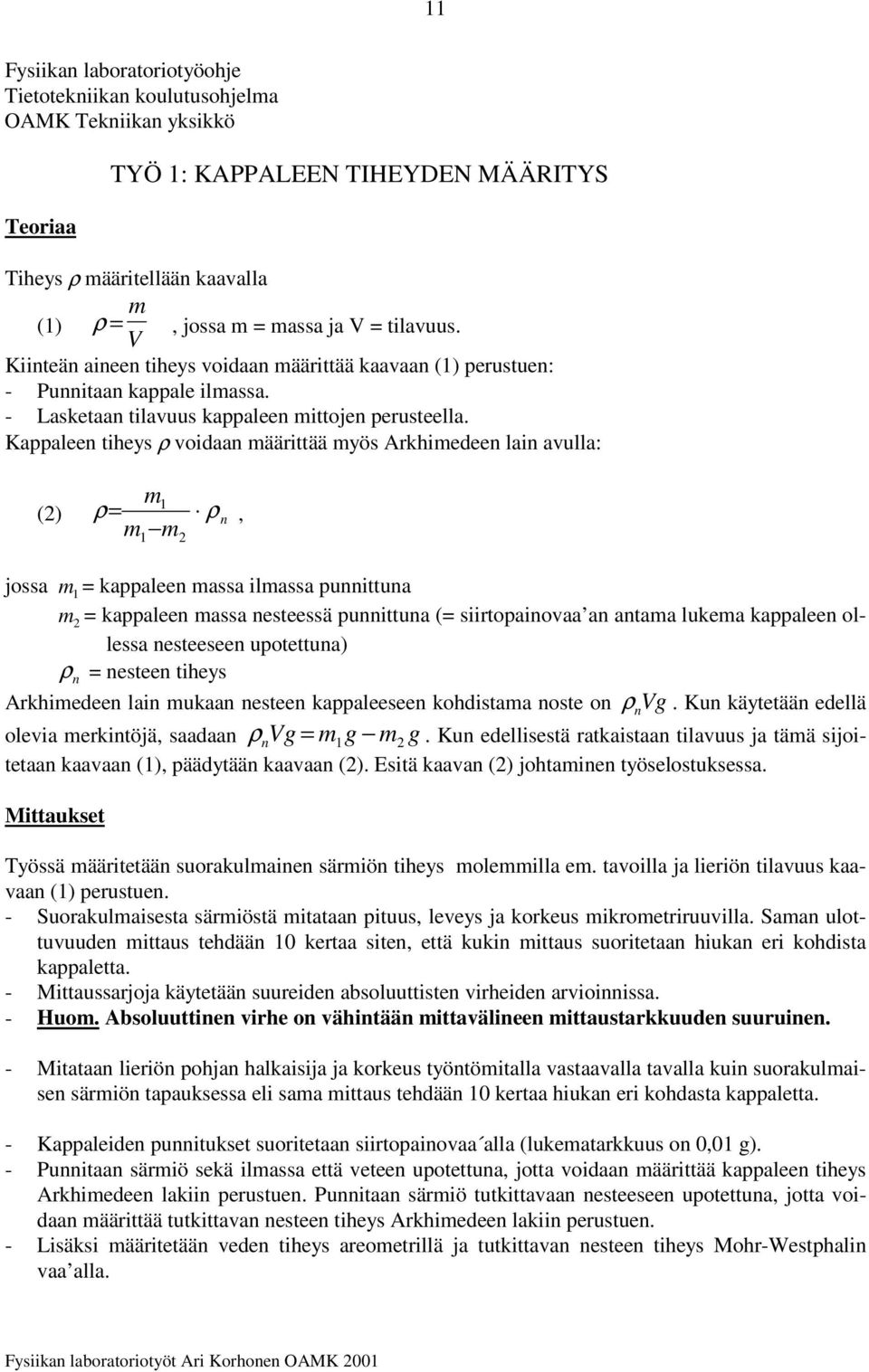 Kappalee thes ρ voaa määttää mös Akhmeee la avulla: m () ρ ρ m m, jossa m kappalee massa lmassa puttua m kappalee massa esteessä puttua ( stopaovaa a atama lukema kappalee ollessa esteesee upotettua)